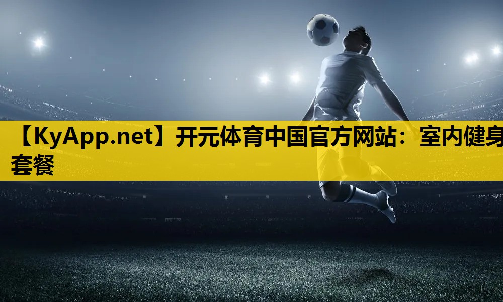 <strong>开元体育中国官方网站：室内健身套餐</strong>
