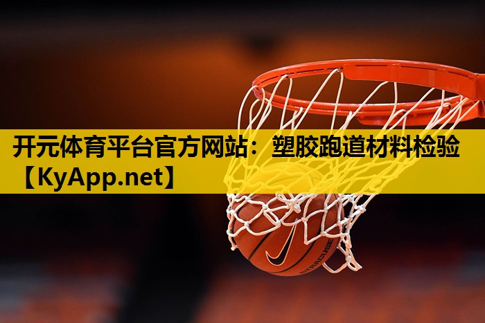开元体育平台官方网站：塑胶跑道材料检验