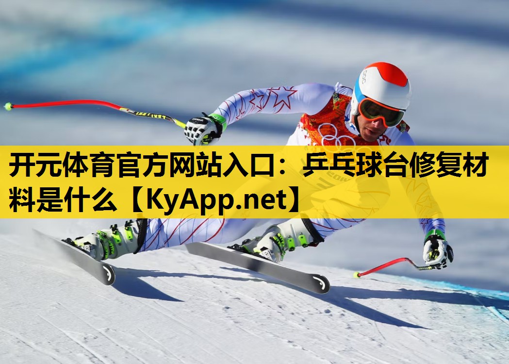 开元体育官方网站入口：乒乓球台修复材料是什么