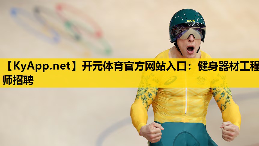 开元体育官方网站入口：健身器材工程师招聘