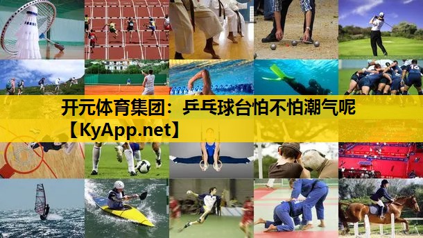 开元体育集团：乒乓球台怕不怕潮气呢