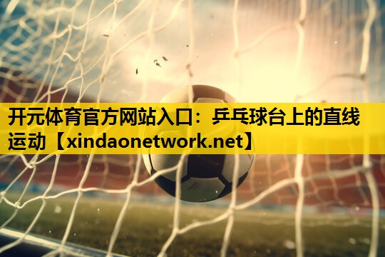 <strong>开元体育官方网站入口：乒乓球台上的直线运动</strong>
