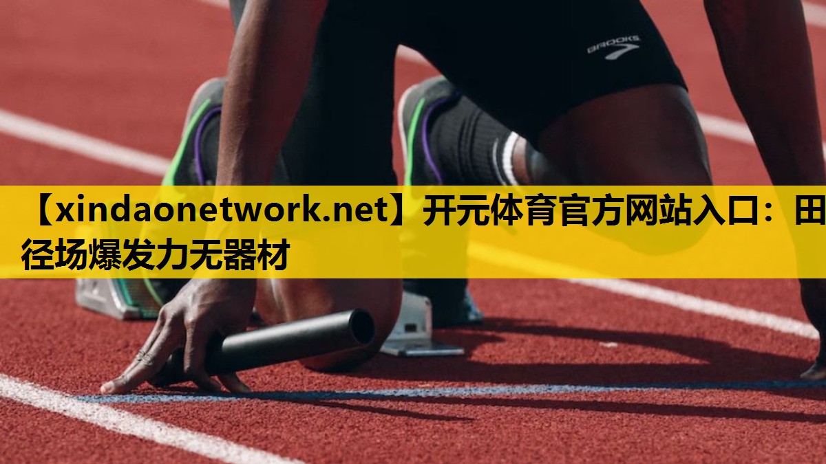 开元体育官方网站入口：田径场爆发力无器材