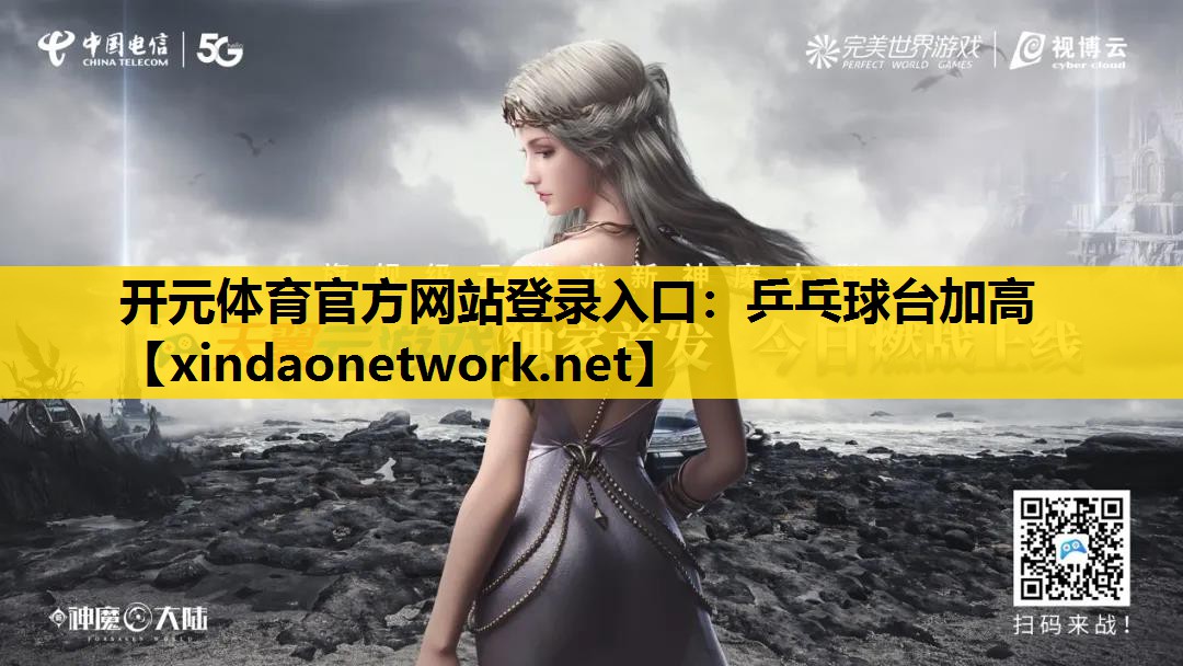 <strong>开元体育官方网站登录入口：乒乓球台加高</strong>