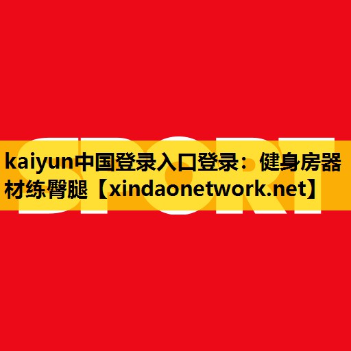 <strong>kaiyun中国登录入口登录：健身房器材练臀腿</strong>