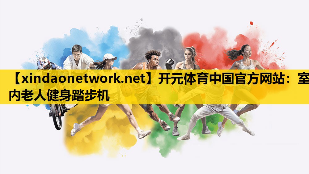 开元体育中国官方网站：室内老人健身踏步机