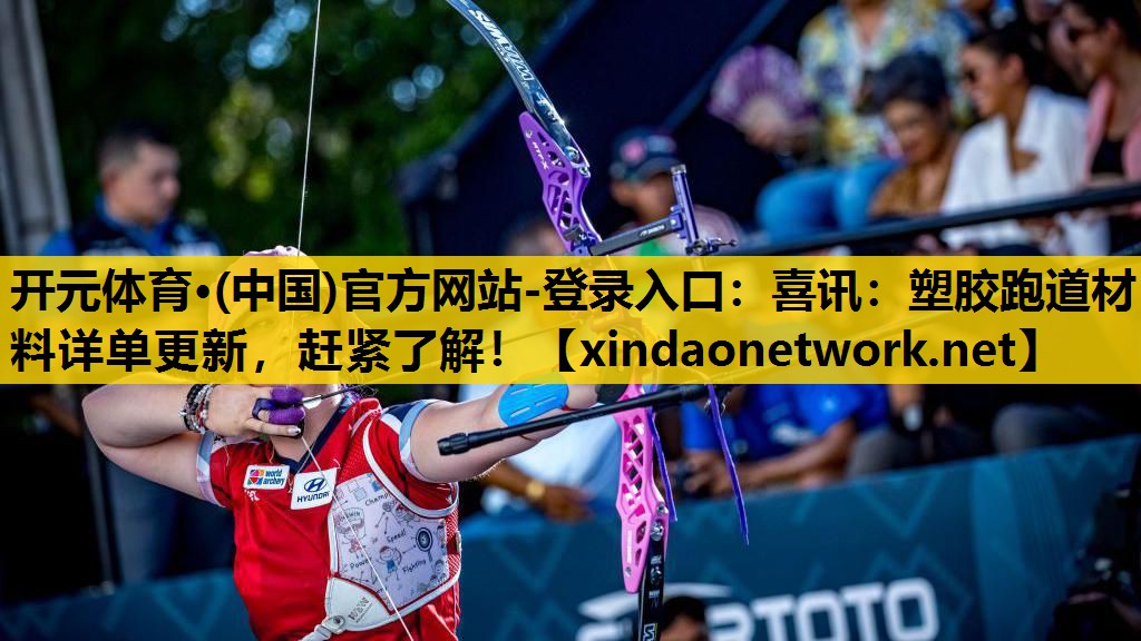 开元体育·(中国)官方网站-登录入口：喜讯：塑胶跑道材料详单更新，赶紧了解！