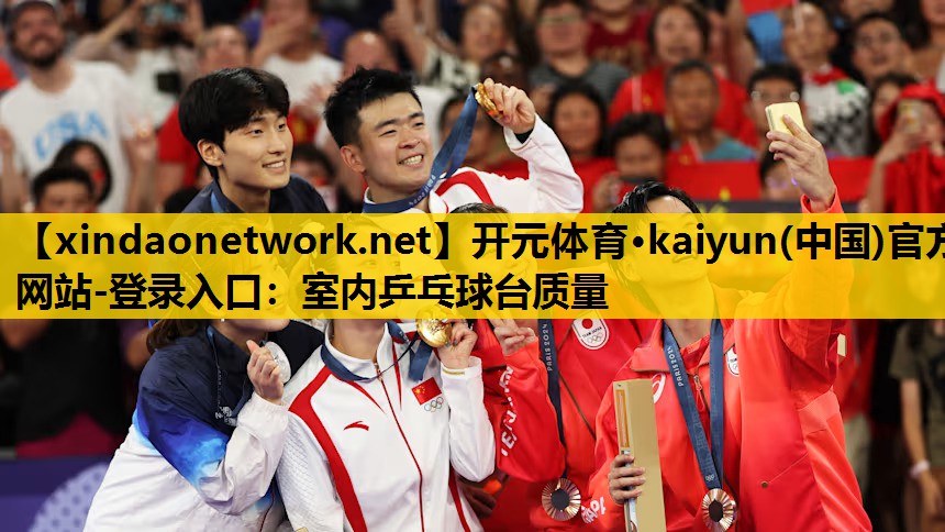 开元体育·kaiyun(中国)官方网站-登录入口：室内乒乓球台质量