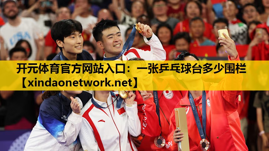 开元体育官方网站入口：一张乒乓球台多少围栏