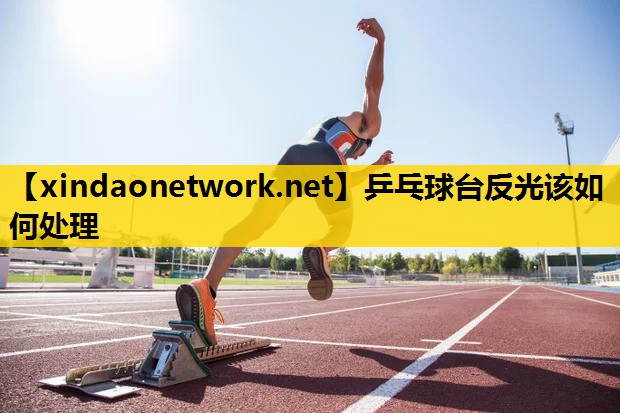 乒乓球台反光该如何处理