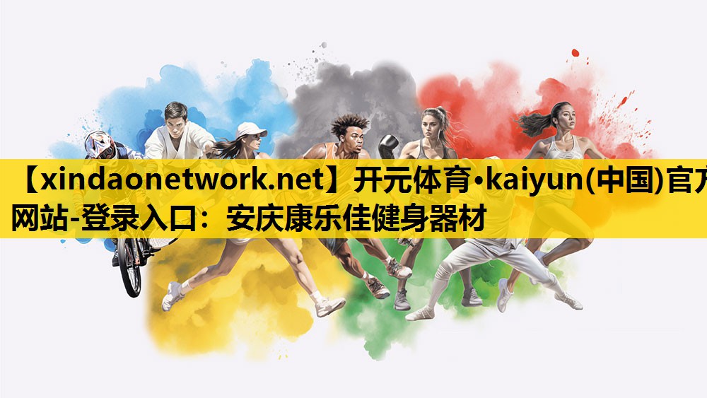 <strong>开元体育·kaiyun(中国)官方网站-登录入口：安庆康乐佳健身器材</strong>
