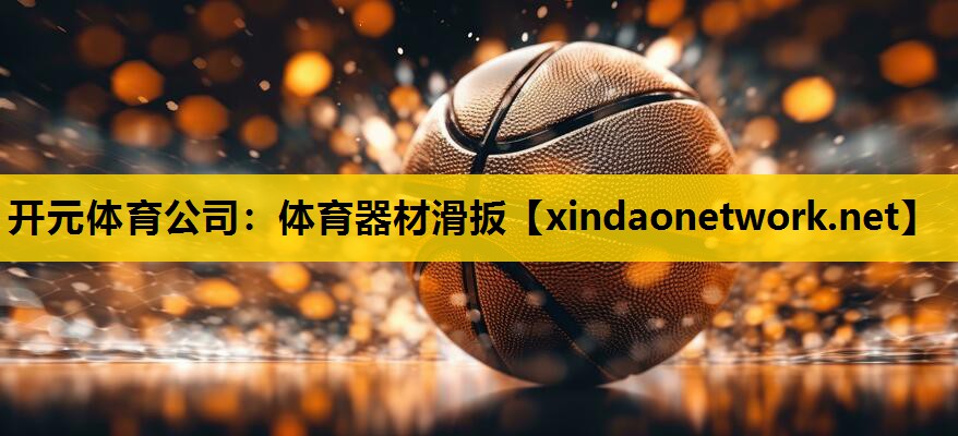 开元体育公司：体育器材滑扳