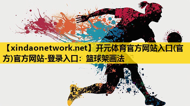 <strong>开元体育官方网站入口(官方)官方网站-登录入口：篮球架画法</strong>