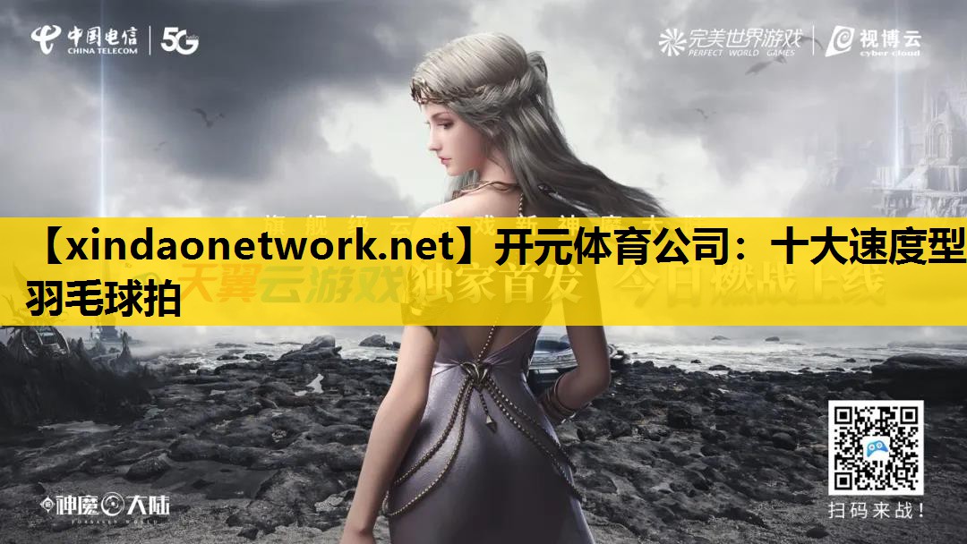<strong>开元体育公司：十大速度型羽毛球拍</strong>