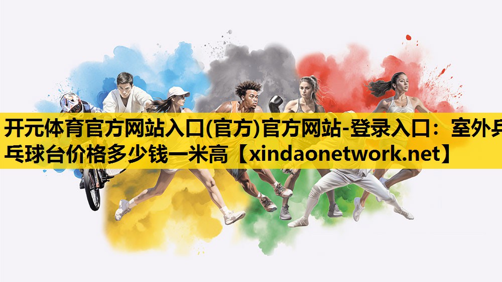 <strong>开元体育官方网站入口(官方)官方网站-登录入口：室外乒乓球台价格多少钱一米高</strong>