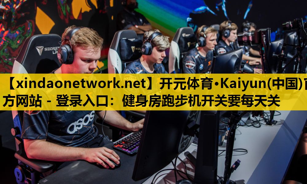 <strong>开元体育·Kaiyun(中国)官方网站 - 登录入口：健身房跑步机开关要每天关</strong>