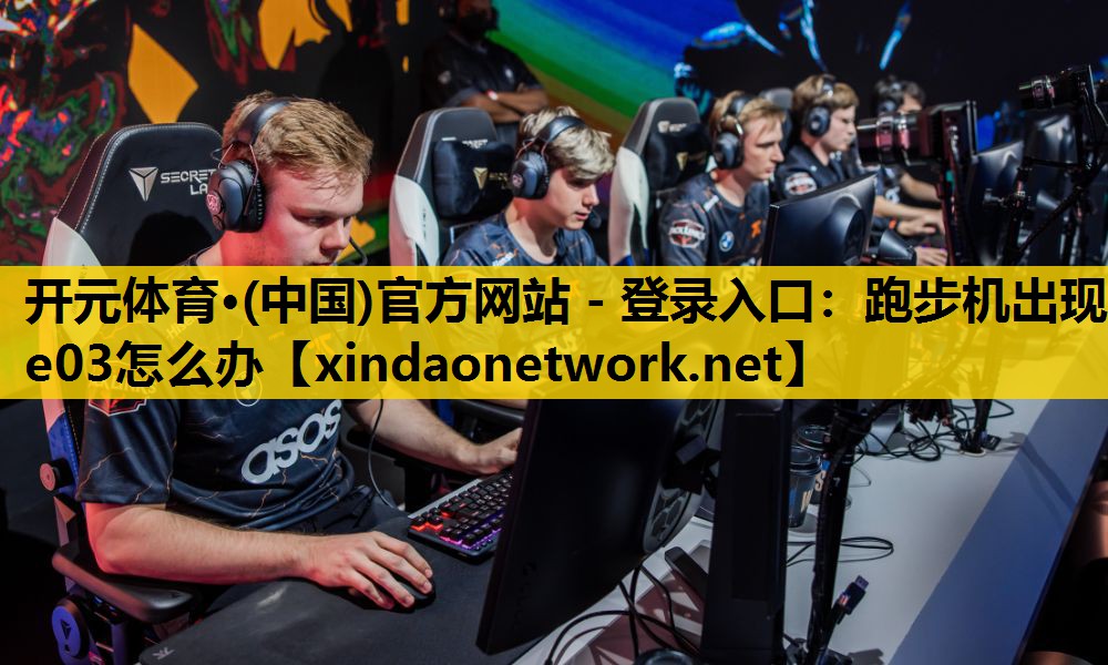 开元体育·(中国)官方网站 - 登录入口：跑步机出现e03怎么办