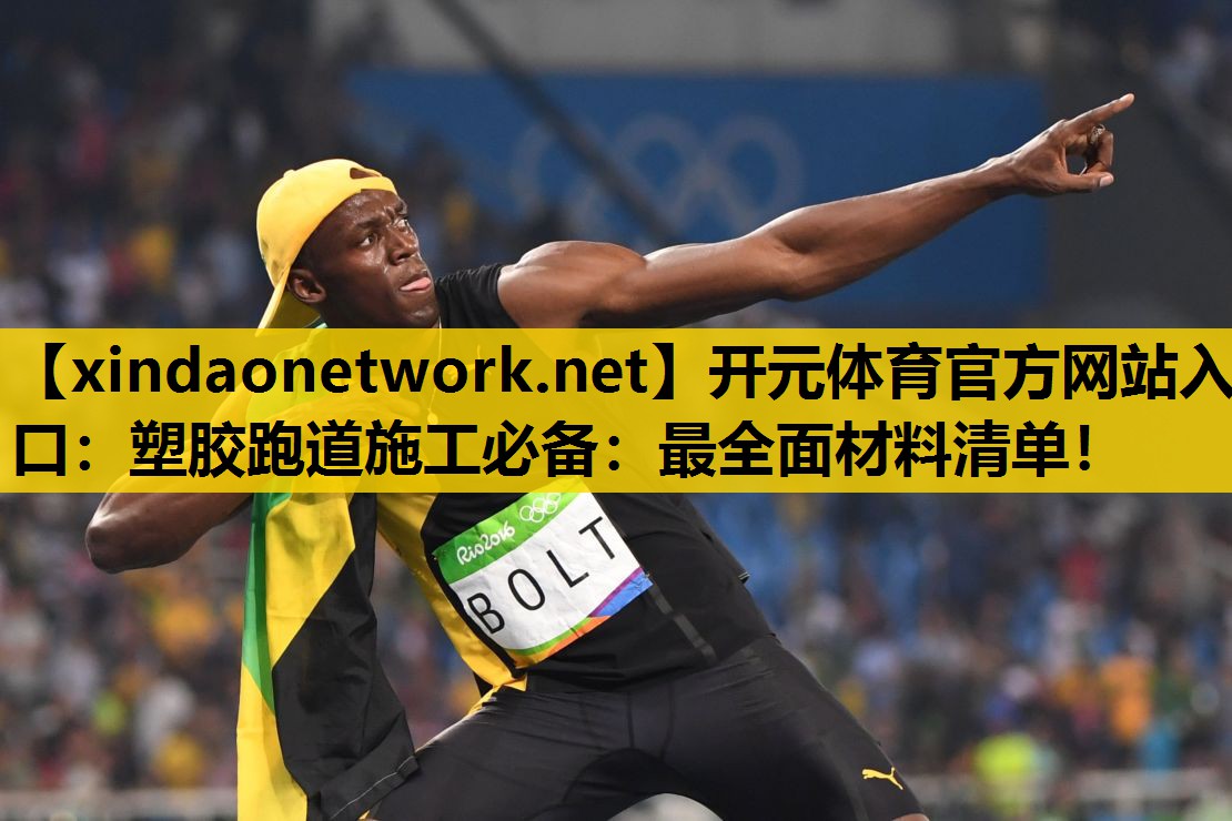 <strong>开元体育官方网站入口：塑胶跑道施工必备：最全面材料清单！</strong>