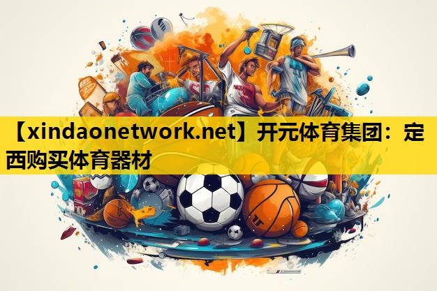 <strong>开元体育集团：定西购买体育器材</strong>
