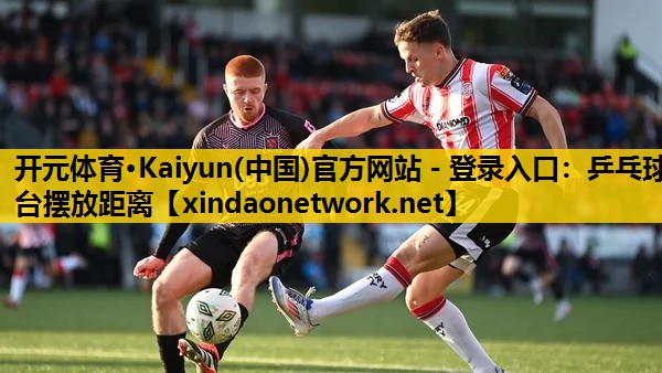<strong>开元体育·Kaiyun(中国)官方网站 - 登录入口：乒乓球台摆放距离</strong>