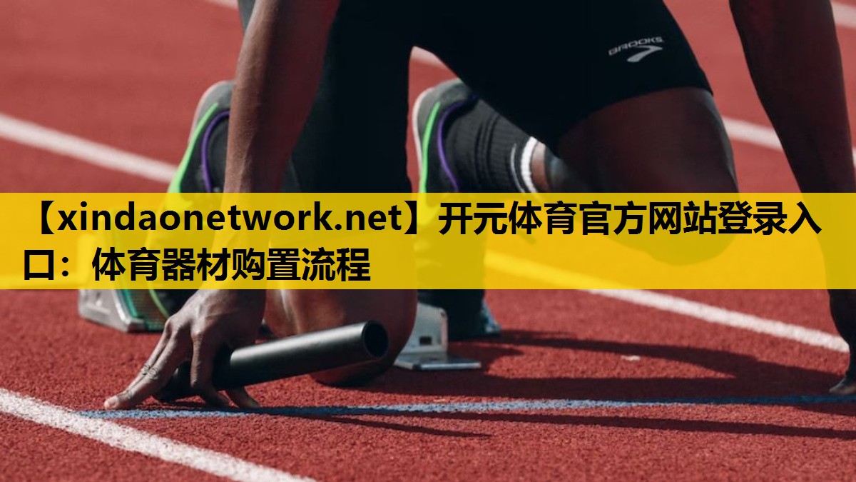 开元体育官方网站登录入口：体育器材购置流程