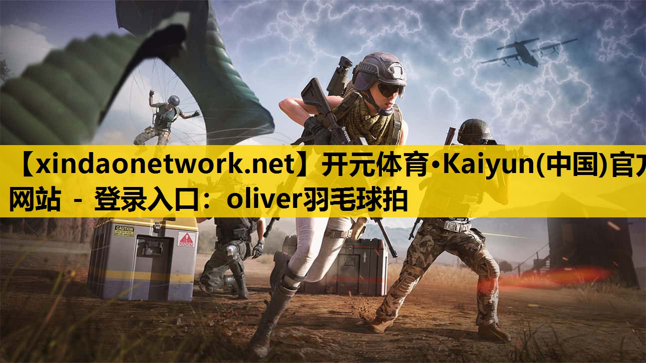 开元体育·Kaiyun(中国)官方网站 - 登录入口：oliver羽毛球拍