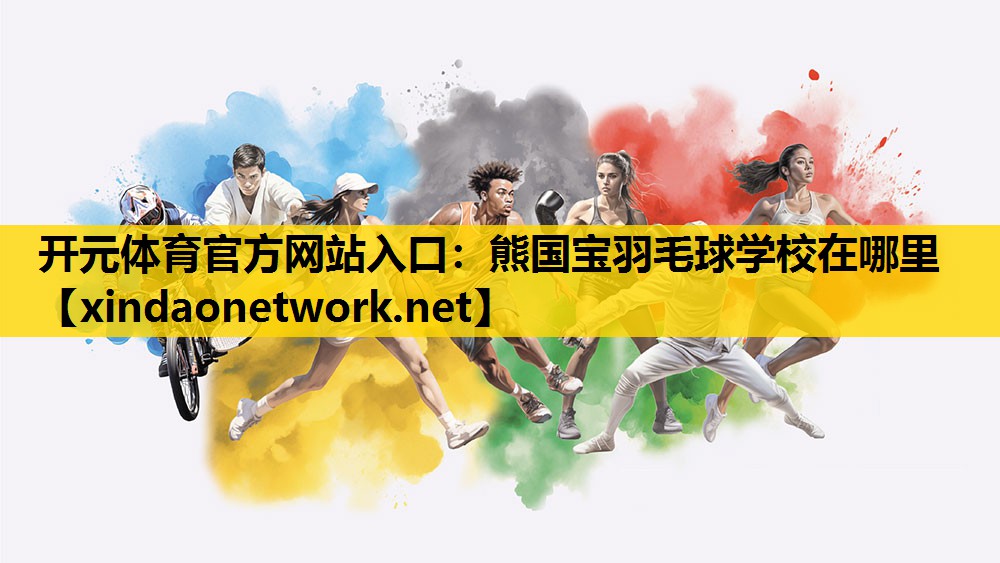 <strong>开元体育官方网站入口：熊国宝羽毛球学校在哪里</strong>