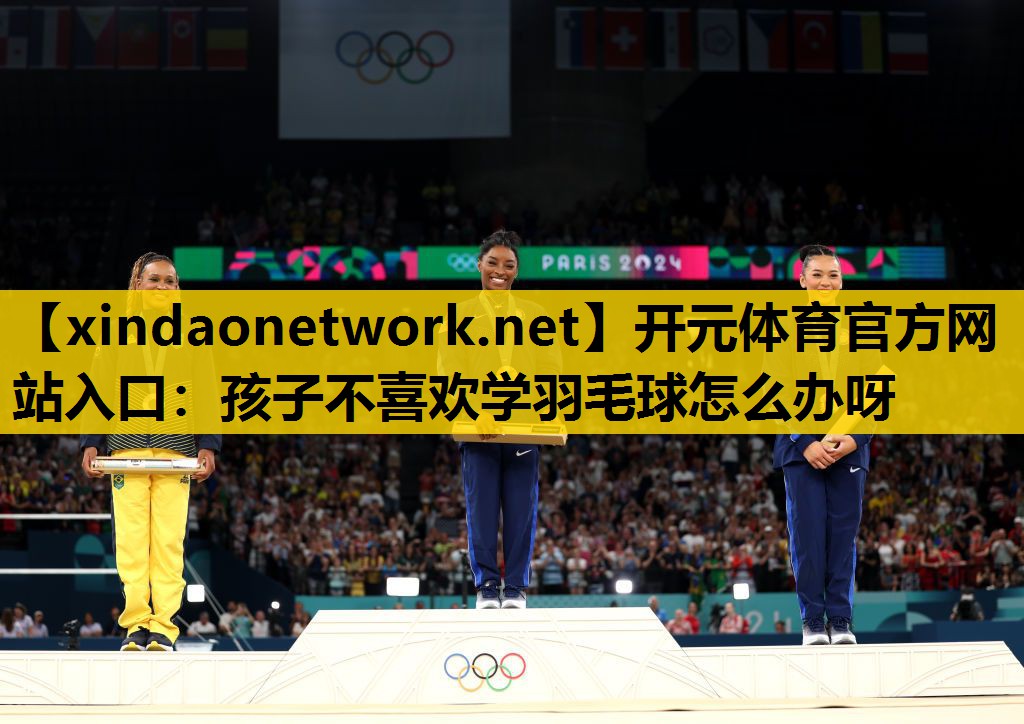 <strong>开元体育官方网站入口：孩子不喜欢学羽毛球怎么办呀</strong>
