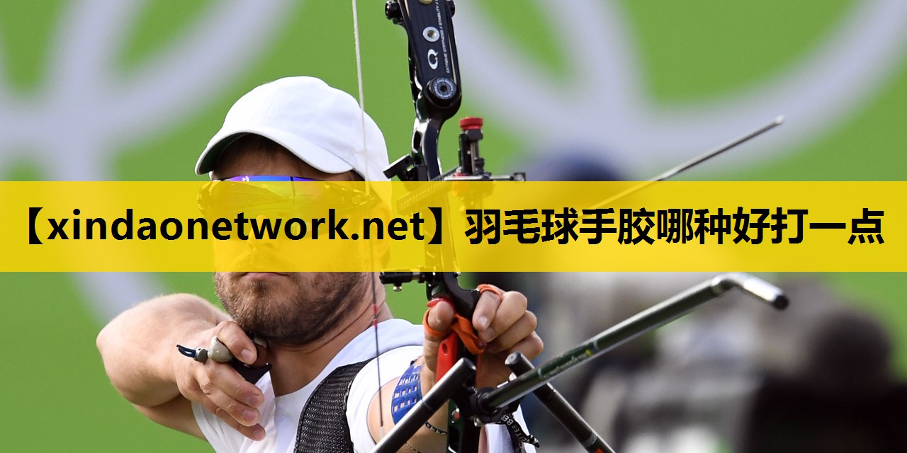 羽毛球手胶哪种好打一点