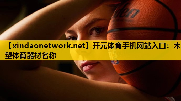 开元体育手机网站入口：木塑体育器材名称
