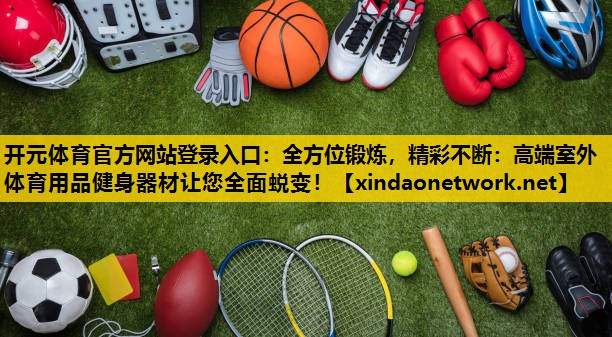 全方位锻炼，精彩不断：高端室外体育用品健身器材让您全面蜕变！