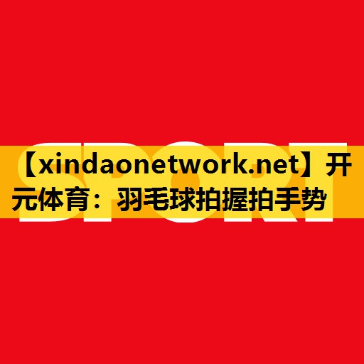 羽毛球拍握拍手势