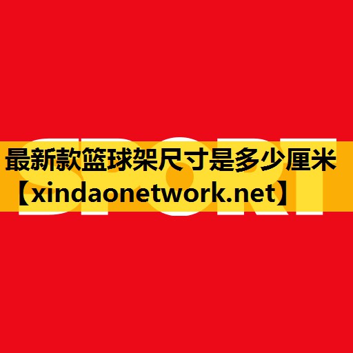 最新款篮球架尺寸是多少厘米