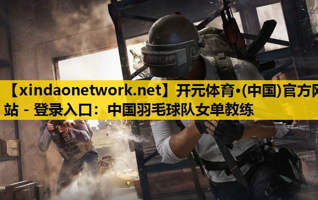 中国羽毛球队女单教练