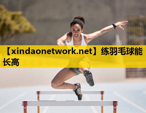 练羽毛球能长高