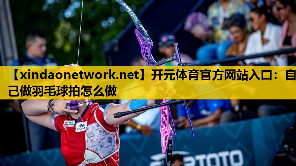 自己做羽毛球拍怎么做