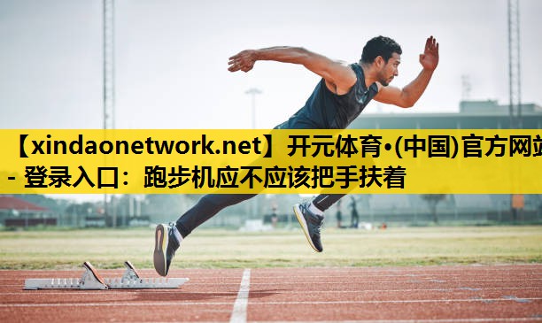 跑步机应不应该把手扶着
